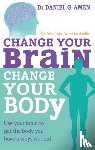 Amen, Dr Daniel G. - Change Your Brain, Change Your Body
