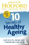 Holford, Patrick, Burne, Jerome - The 10 Secrets Of Healthy Ageing
