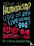 Rosen, Michael, Young, Annemarie - What is Humanism? How do you live without a god? And Other Big Questions for Kids