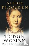 Plowden, Alison - Tudor Women