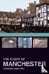 Woodman, Dr Deborah - The Story of Manchester