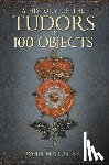 Matusiak, John - A History of the Tudors in 100 Objects