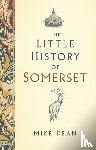 Dean, Mike - The Little History of Somerset