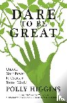 Higgins, Polly - Dare To Be Great