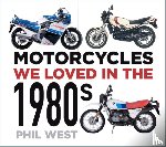 West, Phil - Motorcycles We Loved in the 1980s