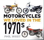 West, Phil - Motorcycles We Loved in the 1970s