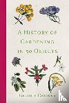 Drower, George - A History of Gardening in 50 Objects