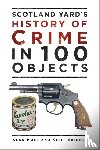 Moss, Alan, Skinner, Keith - Scotland Yard's History of Crime in 100 Objects