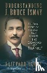 Ismay, Clifford - Understanding J. Bruce Ismay