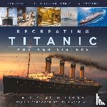 Layton, J. Kent, Fitch, Tad, Wormstedt, Bill - Recreating Titanic and Her Sisters