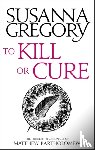 Gregory, Susanna - To Kill Or Cure