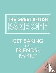 The The Bake Off Team - The Great British Bake Off: Get Baking for Friends and Family