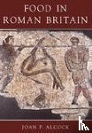 Alcock, Joan P. - Food in Roman Britain