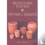 Gibson, Alex - Prehistoric Pottery in Britain and Ireland