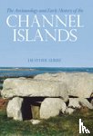 Sebire, Heather - The Archaeology and Early History of the Channel Islands