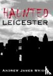 Wright, Andrew - Haunted Leicester