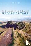 Hill, Peter - The Construction of Hadrian's Wall