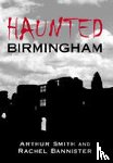 Smith, Arthur, Bannister, Rachel - Haunted Birmingham