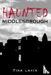 Lakin, Tina - Haunted Middlesbrough