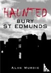 Murdie, Alan - Haunted Bury St Edmunds