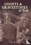 Lister, Philip - Ghosts and Gravestones of York