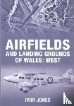 Jones, Ivor - Airfields and Landing Grounds of Wales: West
