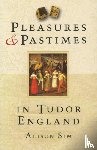 Sim, Alison - Pleasures and Pastimes in Tudor England