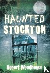 Woodhouse, Robert - Haunted Stockton