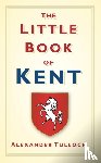 Tulloch, Alexander - The Little Book of Kent