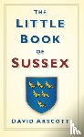 Arscott, David - The Little Book of Sussex