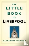 Tulloch, Alexander - The Little Book of Liverpool