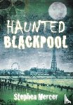 Mercer, Stephen - Haunted Blackpool