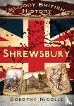 Nicolle, Dorothy - Bloody British History: Shrewsbury