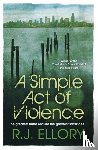 Ellory, R.J. - A Simple Act of Violence