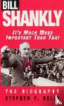Kelly, Stephen F - Bill Shankly: It's Much More Important Than That