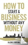 Bridge, Rachel - How To Start a Business without Any Money