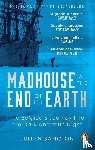 Sancton, Julian - Madhouse at the End of the Earth