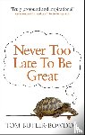 Butler-Bowdon, Tom - Never Too Late To Be Great