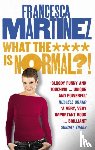 Martinez, Francesca - What the **** is Normal?!