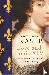 Fraser, Lady Antonia - Love and Louis XIV