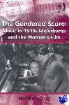 Laing, Heather - The Gendered Score: Music in 1940s Melodrama and the Woman's Film - Music in 1940s Melodrama and the Woman's Film