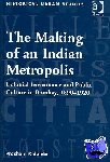 Kidambi, Prashant - The Making of an Indian Metropolis - Colonial Governance and Public Culture in Bombay, 1890-1920