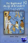 Day, Juliette - The Baptismal Liturgy of Jerusalem - Fourth- and Fifth-Century Evidence from Palestine, Syria and Egypt