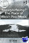 Hill, Sarah - 'Blerwytirhwng?' The Place of Welsh Pop Music - The Place of Welsh Pop Music
