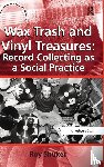 Shuker, Roy - Wax Trash and Vinyl Treasures: Record Collecting as a Social Practice