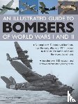 Crosby, Francis - Illustrated Guide to Bombers of World Wars I and Ii: a Complete A-z Directory of Bombers, from Early Attacks of 1914 Through to the Blitz, the Damb
