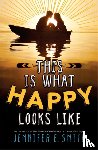 Smith, Jennifer E. - This Is What Happy Looks Like