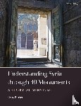 Burns, Ross - Understanding Syria through 40 Monuments