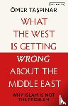 Taspinar, Omer (National War College and Brookings Institutions - What the West is Getting Wrong about the Middle East