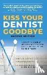 Phillips, Ellie - Kiss Your Dentist Goodbye: A Do-It-Yourself Mouth Care System for Healthy, Clean Gums and Teeth
